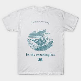 FINDING MEANING IN THE MEANINGLESS ABSURDISM PHILOSOPHY T-Shirt